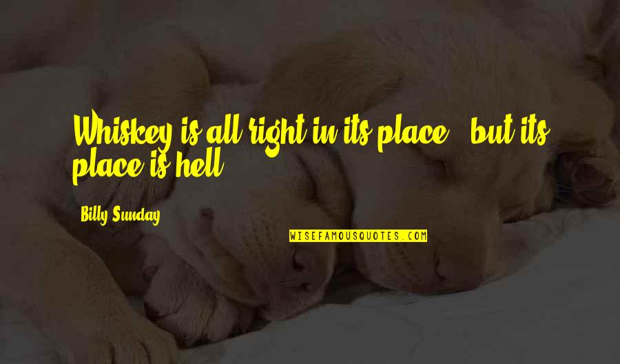 Billy Sunday Quotes By Billy Sunday: Whiskey is all right in its place - Billy Sunday Quotes By Billy Sunday: Whiskey is all right in its place -