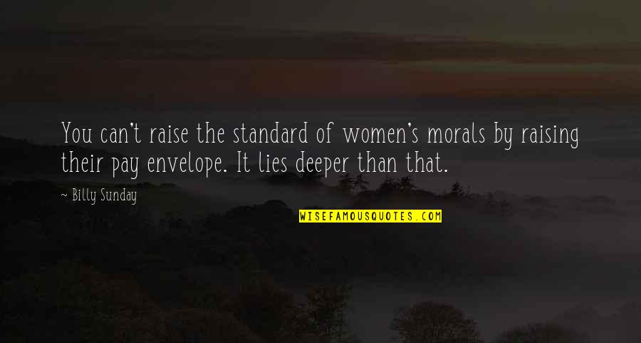 Billy Sunday Quotes By Billy Sunday: You can't raise the standard of women's morals Billy Sunday Quotes By Billy Sunday: You can't raise the standard of women's morals