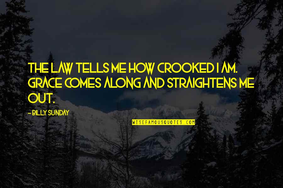 Billy Sunday Quotes By Billy Sunday: The law tells me how crooked I am.