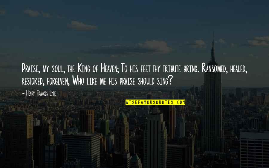 Billy The Kid And What They Mean Quotes By Henry Francis Lyte: Praise, my soul, the King of Heaven; To