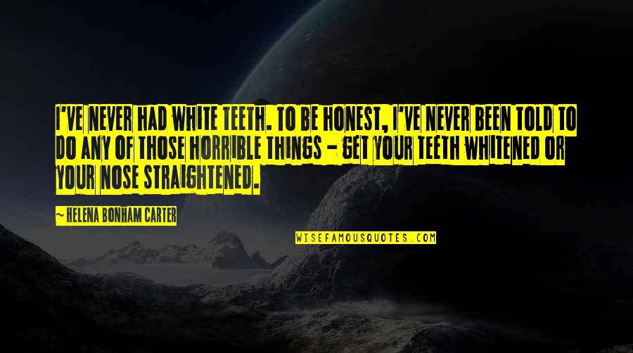 Billy Thorpe Quotes By Helena Bonham Carter: I've never had white teeth. To be honest, Billy Thorpe Quotes By Helena Bonham Carter: I've never had white teeth. To be honest,