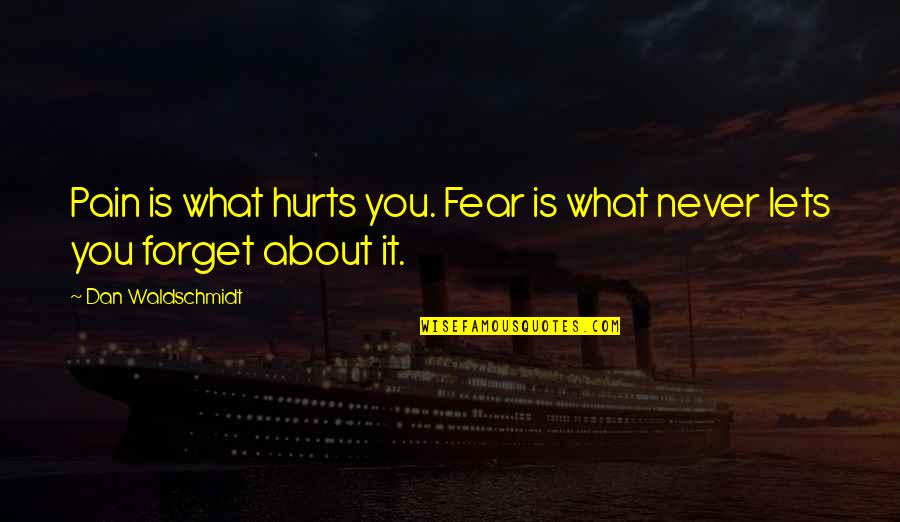 Billy Tubbs Funny Quotes By Dan Waldschmidt: Pain is what hurts you. Fear is what