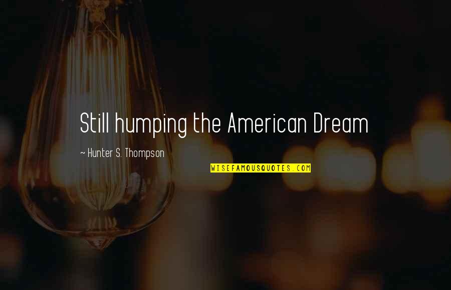 Billy Tyne Quotes By Hunter S. Thompson: Still humping the American Dream