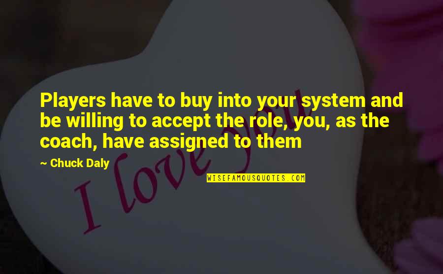 Billy Walsh Quotes By Chuck Daly: Players have to buy into your system and Billy Walsh Quotes By Chuck Daly: Players have to buy into your system and