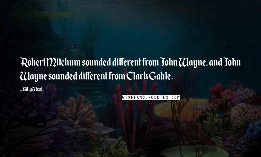 Billy West quotes: Robert Mitchum sounded different from John Wayne, and John Wayne sounded different from Clark Gable. Billy West quotes: Robert Mitchum sounded different from John Wayne, and John Wayne sounded different from Clark Gable.