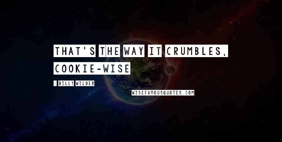 Billy Wilder quotes: That's the way it crumbles, cookie-wise