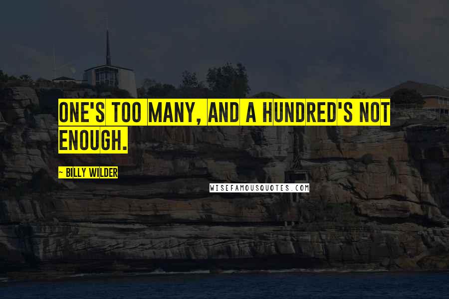 Billy Wilder quotes: One's too many, and a hundred's not enough.