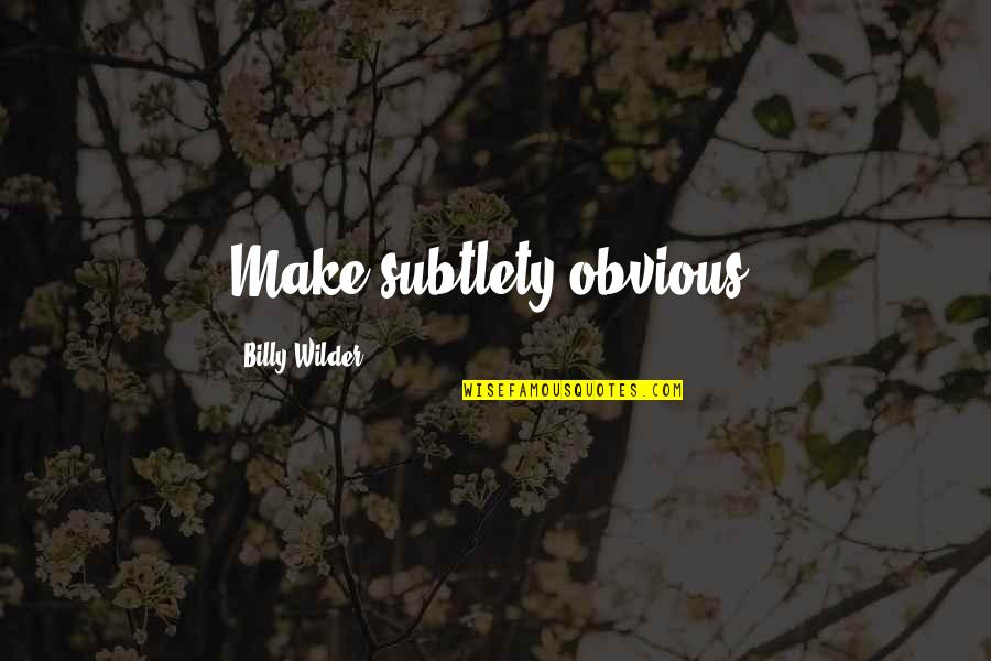 Billy Wilder Quotes By Billy Wilder: Make subtlety obvious.