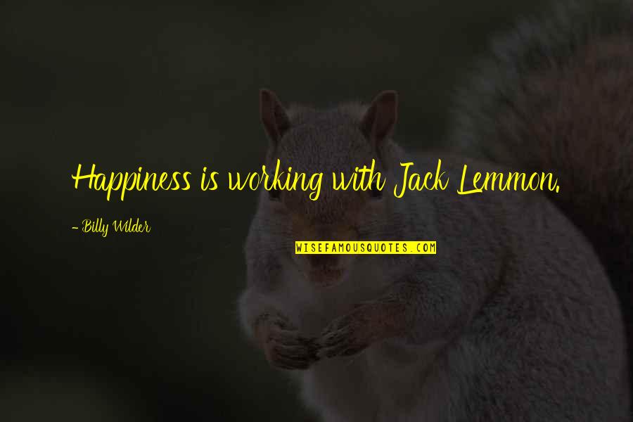 Billy Wilder Quotes By Billy Wilder: Happiness is working with Jack Lemmon.