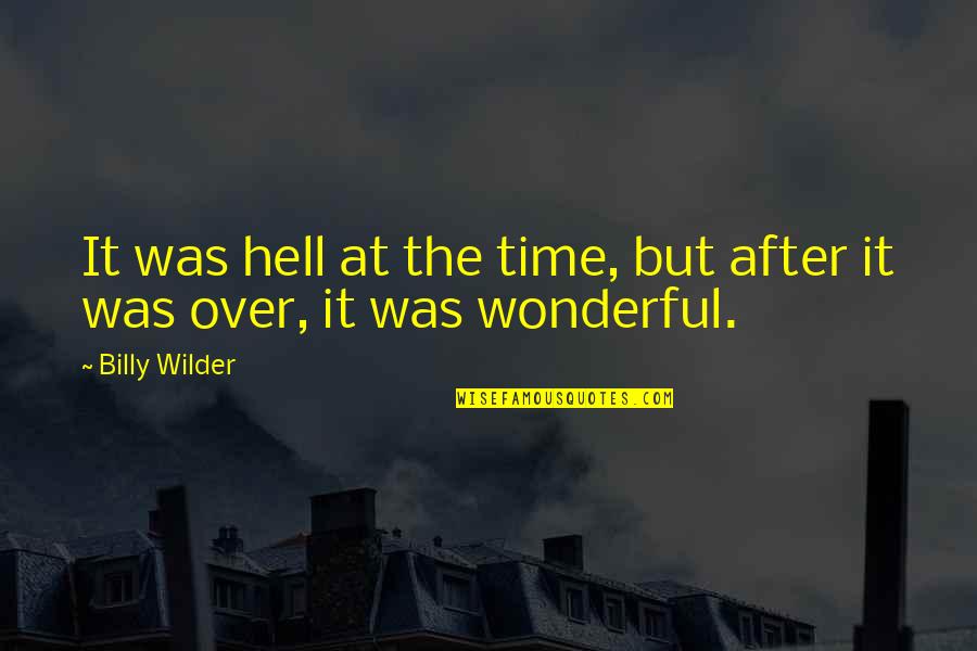 Billy Wilder Quotes By Billy Wilder: It was hell at the time, but after