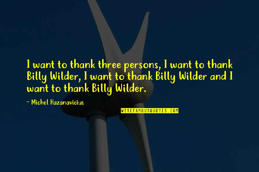 Billy Wilder Quotes By Michel Hazanavicius: I want to thank three persons, I want