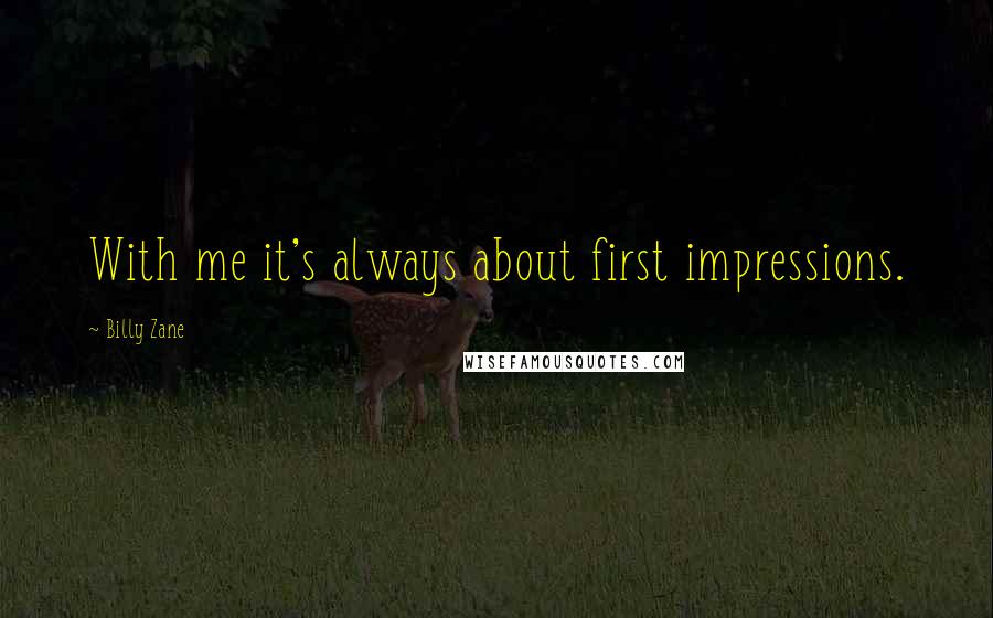 Billy Zane quotes: With me it's always about first impressions.
