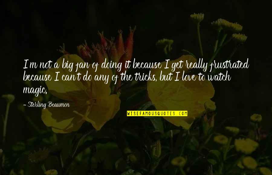 Billycock Outfit Quotes By Sterling Beaumon: I'm not a big fan of doing it Billycock Outfit Quotes By Sterling Beaumon: I'm not a big fan of doing it