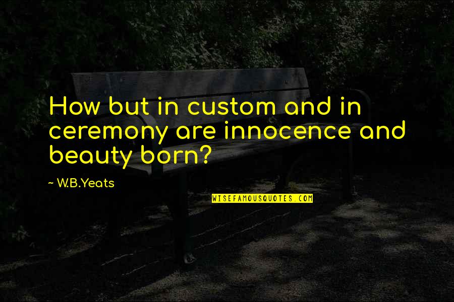 Billycock Outfit Quotes By W.B.Yeats: How but in custom and in ceremony are