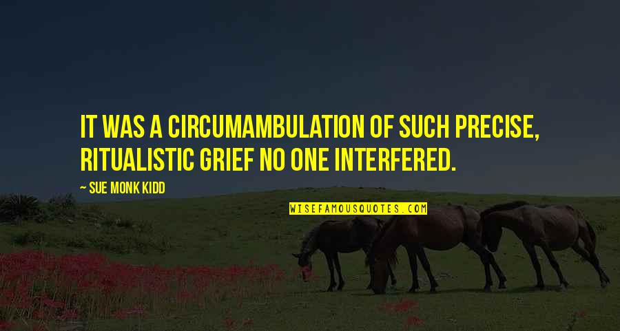 Bilmem Hangi Quotes By Sue Monk Kidd: It was a circumambulation of such precise, ritualistic