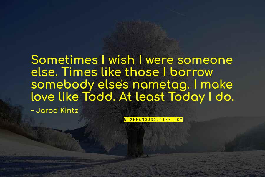 Bilmesem Quotes By Jarod Kintz: Sometimes I wish I were someone else. Times Bilmesem Quotes By Jarod Kintz: Sometimes I wish I were someone else. Times