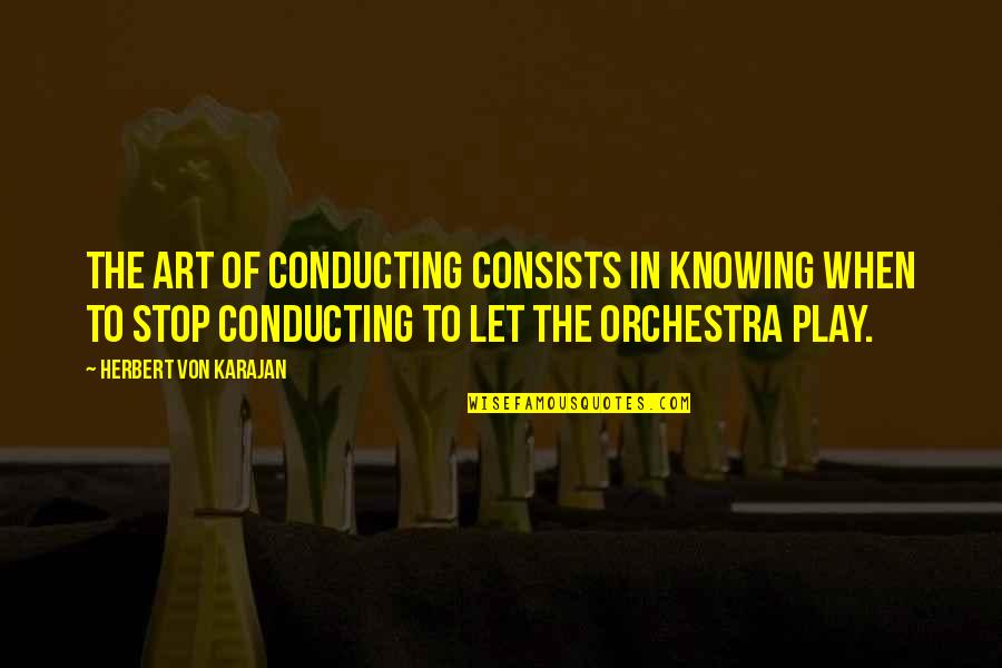 Bilmeyen Kalmasin Quotes By Herbert Von Karajan: The art of conducting consists in knowing when