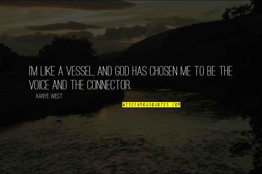 Bilmez Eler Quotes By Kanye West: I'm like a vessel, and God has chosen