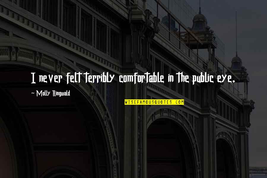 Bilmez O Quotes By Molly Ringwald: I never felt terribly comfortable in the public