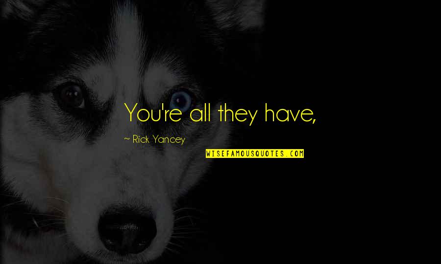 Bilnet Quotes By Rick Yancey: You're all they have, Bilnet Quotes By Rick Yancey: You're all they have,