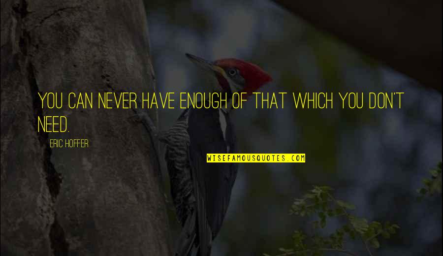 Bilni Quotes By Eric Hoffer: You can never have enough of that which Bilni Quotes By Eric Hoffer: You can never have enough of that which