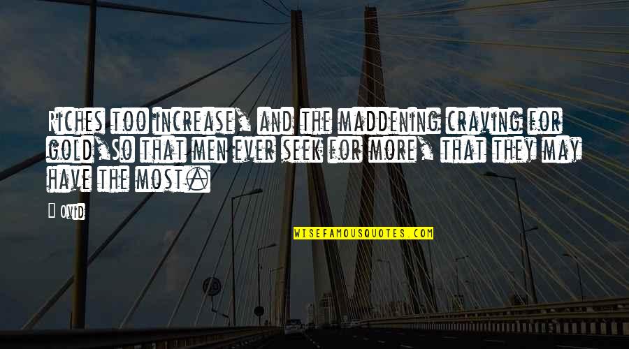 Biloa Edmond Quotes By Ovid: Riches too increase, and the maddening craving for Biloa Edmond Quotes By Ovid: Riches too increase, and the maddening craving for