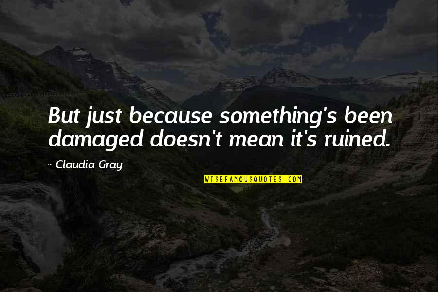 Bilocation Quotes By Claudia Gray: But just because something's been damaged doesn't mean