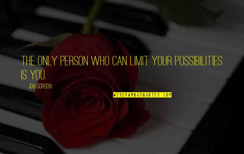 Bilodeau Furniture Quotes By Jon Gordon: The only person who can limit your possibilities