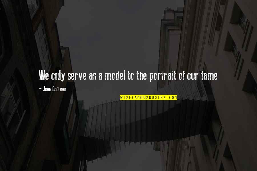 Bilog Ang Bola Quotes By Jean Cocteau: We only serve as a model to the Bilog Ang Bola Quotes By Jean Cocteau: We only serve as a model to the