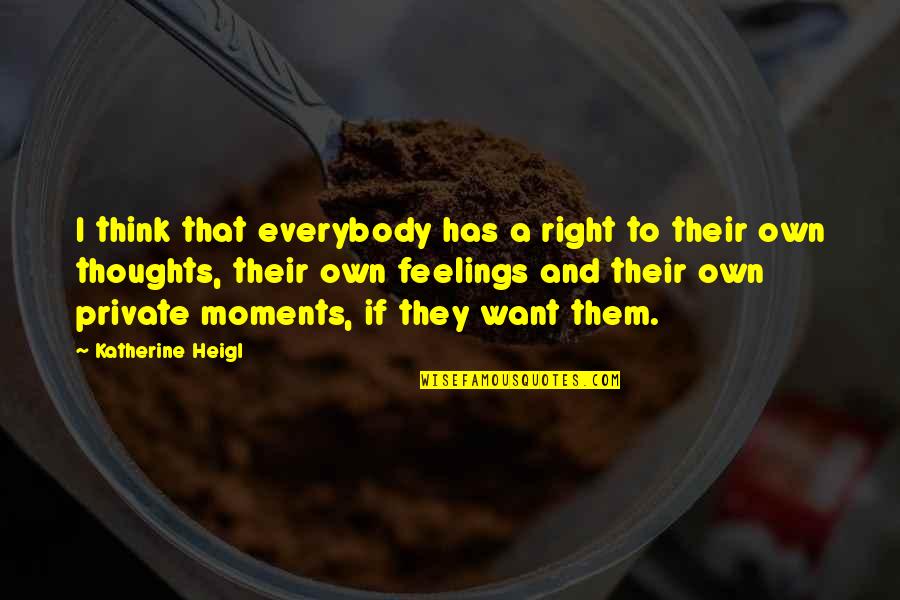 Bilog Ang Bola Quotes By Katherine Heigl: I think that everybody has a right to Bilog Ang Bola Quotes By Katherine Heigl: I think that everybody has a right to