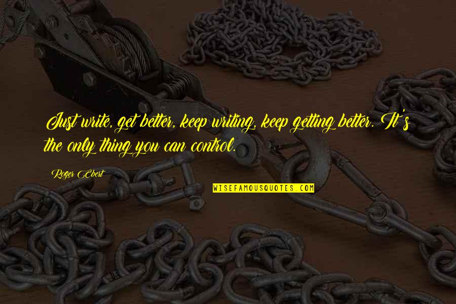 Bilog Ang Mundo Quotes By Roger Ebert: Just write, get better, keep writing, keep getting