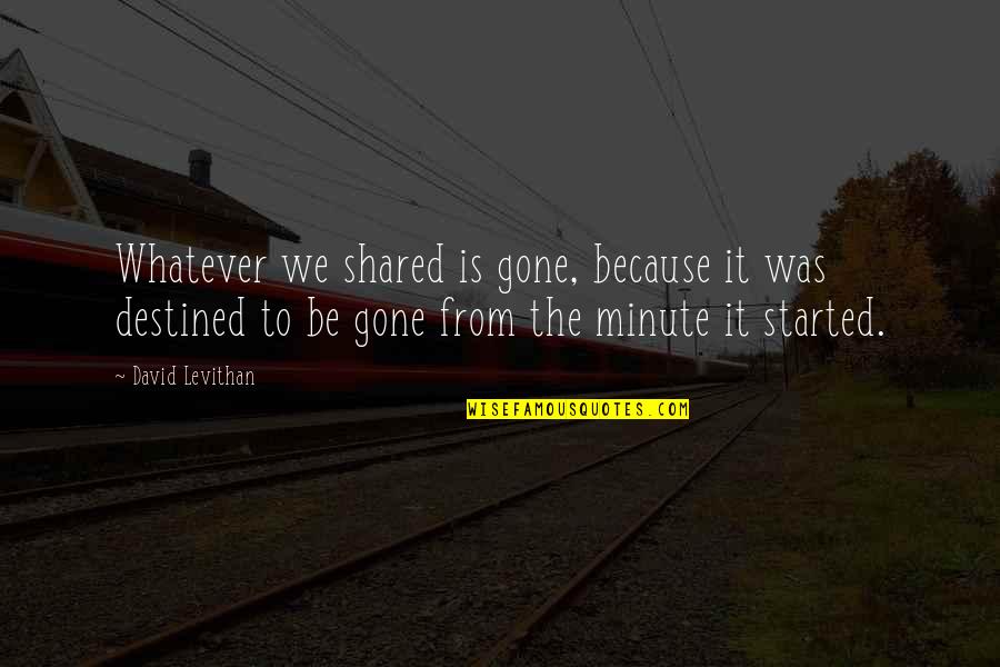 Bilolo Vodou Quotes By David Levithan: Whatever we shared is gone, because it was
