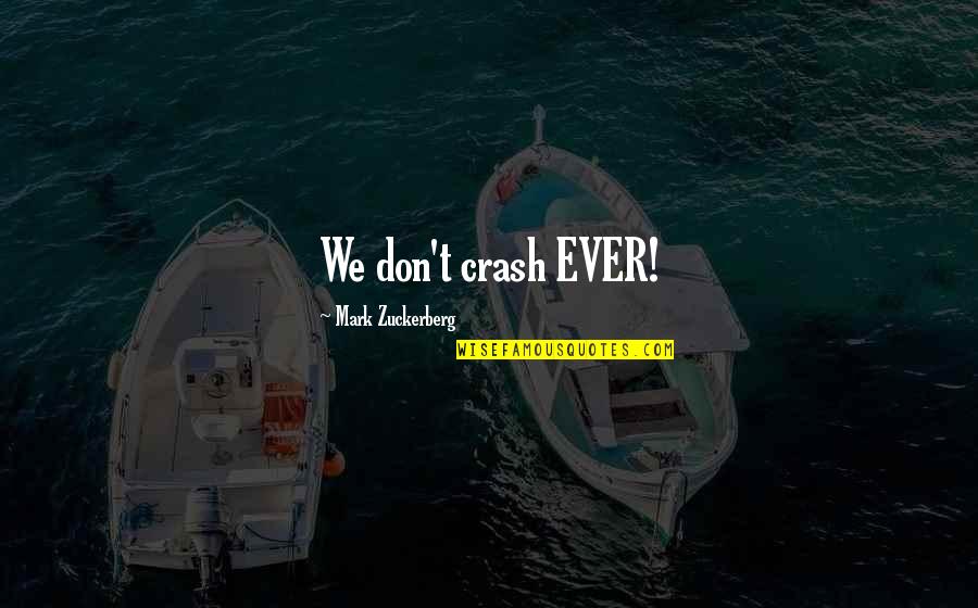 Bilotta Gallery Quotes By Mark Zuckerberg: We don't crash EVER!