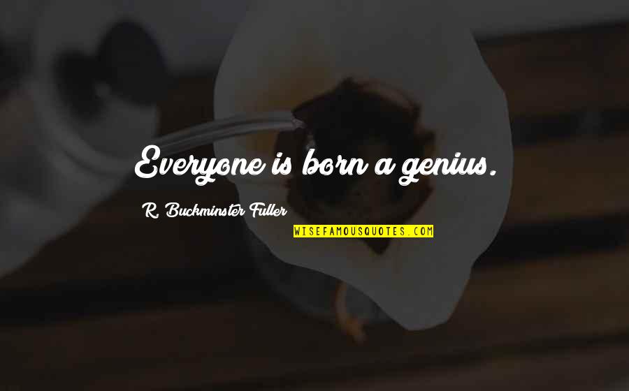 Bilotta Gallery Quotes By R. Buckminster Fuller: Everyone is born a genius.