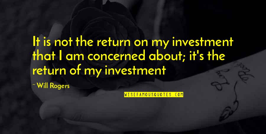 Bilotti The Firefly Quotes By Will Rogers: It is not the return on my investment