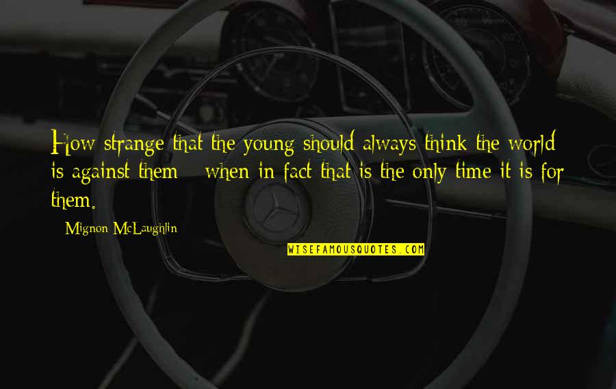 Bilous Quotes By Mignon McLaughlin: How strange that the young should always think Bilous Quotes By Mignon McLaughlin: How strange that the young should always think