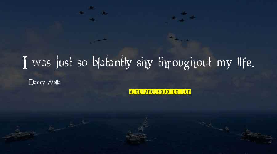 Biloxi Blues Movie Quotes By Danny Aiello: I was just so blatantly shy throughout my Biloxi Blues Movie Quotes By Danny Aiello: I was just so blatantly shy throughout my