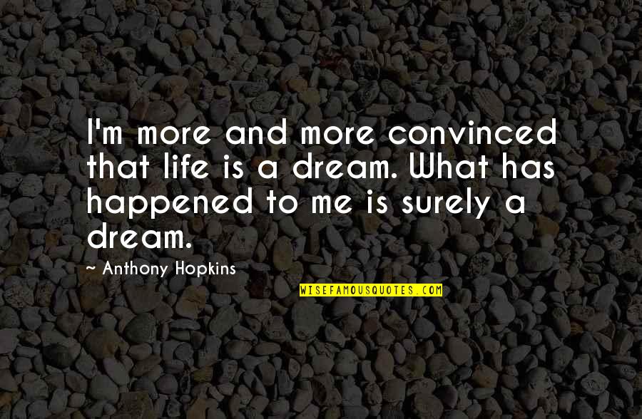 Bilqees Bano Quotes By Anthony Hopkins: I'm more and more convinced that life is Bilqees Bano Quotes By Anthony Hopkins: I'm more and more convinced that life is