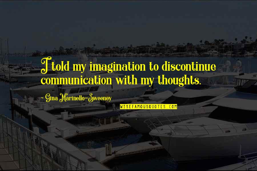 Bilqees Bano Quotes By Gina Marinello-Sweeney: I told my imagination to discontinue communication with Bilqees Bano Quotes By Gina Marinello-Sweeney: I told my imagination to discontinue communication with