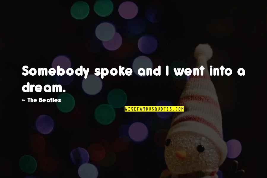 Bilqees Bano Quotes By The Beatles: Somebody spoke and I went into a dream. Bilqees Bano Quotes By The Beatles: Somebody spoke and I went into a dream.