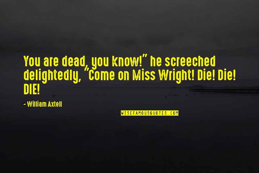 Bilqees Bano Quotes By William Axtell: You are dead, you know!" he screeched delightedly, Bilqees Bano Quotes By William Axtell: You are dead, you know!" he screeched delightedly,