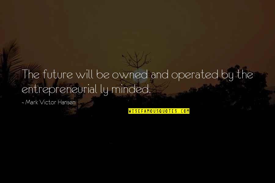 Bilquis American Quotes By Mark Victor Hansen: The future will be owned and operated by