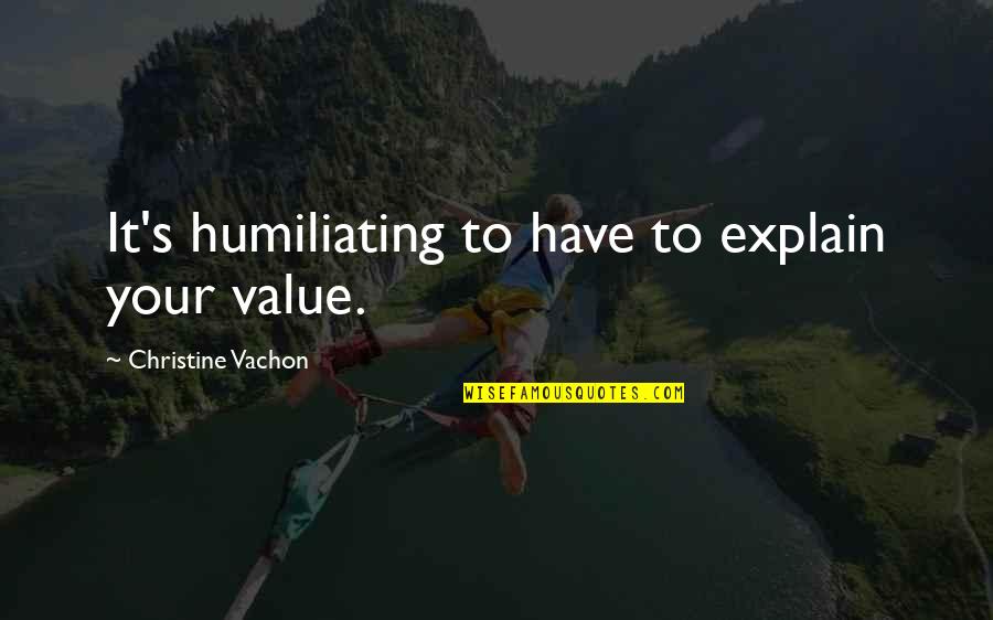 Bilquis Quotes By Christine Vachon: It's humiliating to have to explain your value.