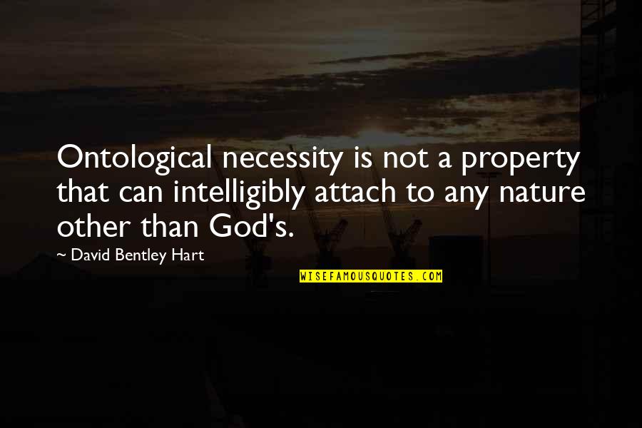 Bilsbury Consulting Quotes By David Bentley Hart: Ontological necessity is not a property that can Bilsbury Consulting Quotes By David Bentley Hart: Ontological necessity is not a property that can