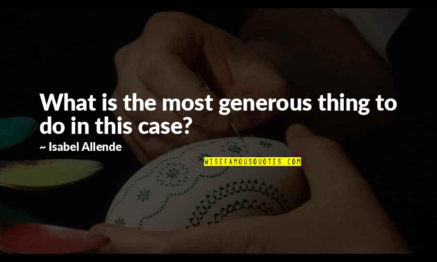 Bilsem Sorulari Quotes By Isabel Allende: What is the most generous thing to do
