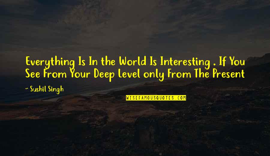 Bilsem Sorulari Quotes By Sushil Singh: Everything Is In the World Is Interesting .