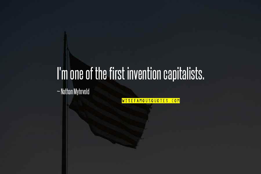 Bilsen Code Quotes By Nathan Myhrvold: I'm one of the first invention capitalists.
