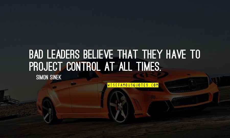 Bilsen Code Quotes By Simon Sinek: Bad leaders believe that they have to project