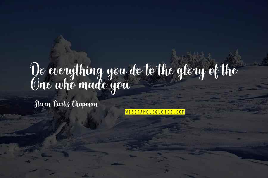 Bilsen Code Quotes By Steven Curtis Chapman: Do everything you do to the glory of