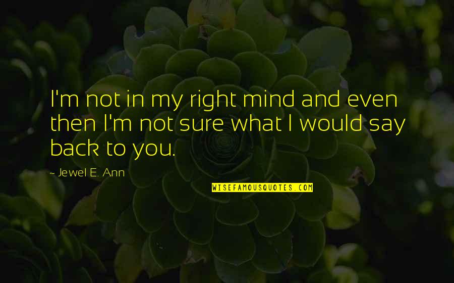 Bilsin Butun Quotes By Jewel E. Ann: I'm not in my right mind and even